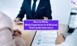 How to Write Work Experience In A Resume That Lands Interviews