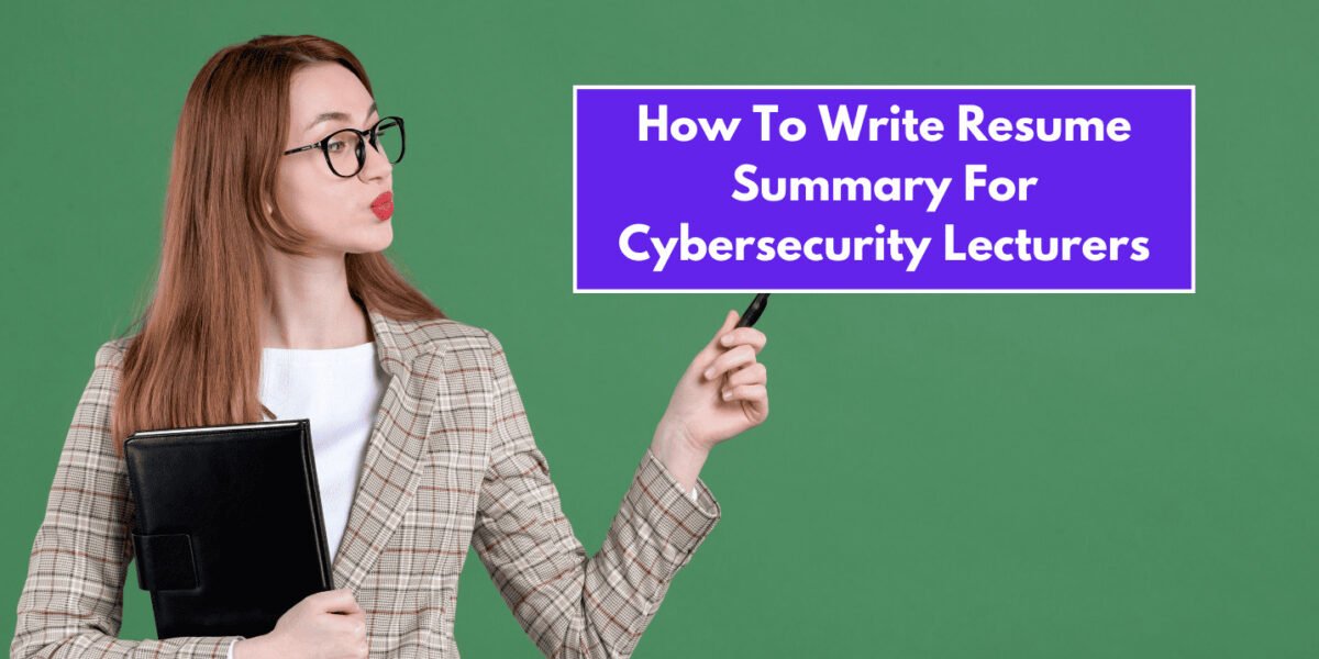 How To Write Resume Summary For Cybersecurity Lecturer With Examples